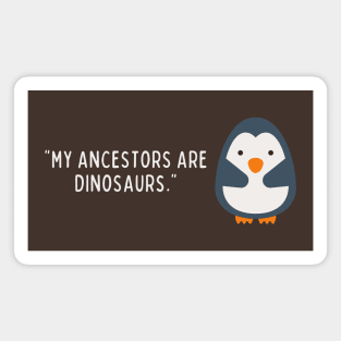 My ancestors of dinosaurs Penguin Magnet